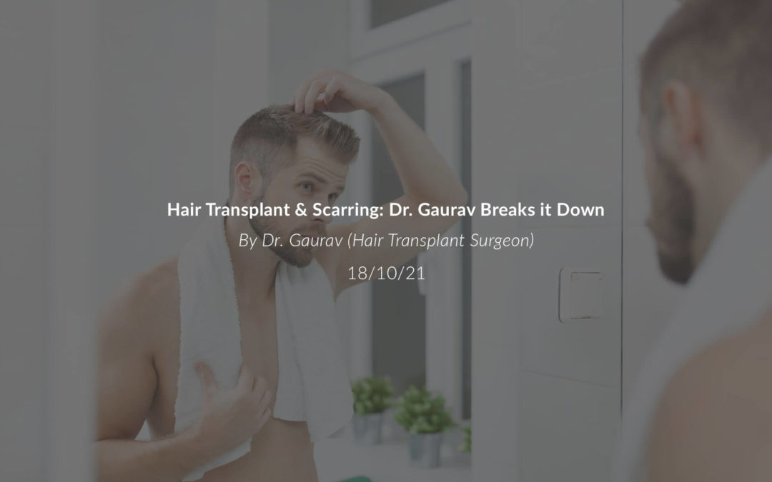 Hair Transplant & Scarring: Dr. Gaurav Breaks it Down