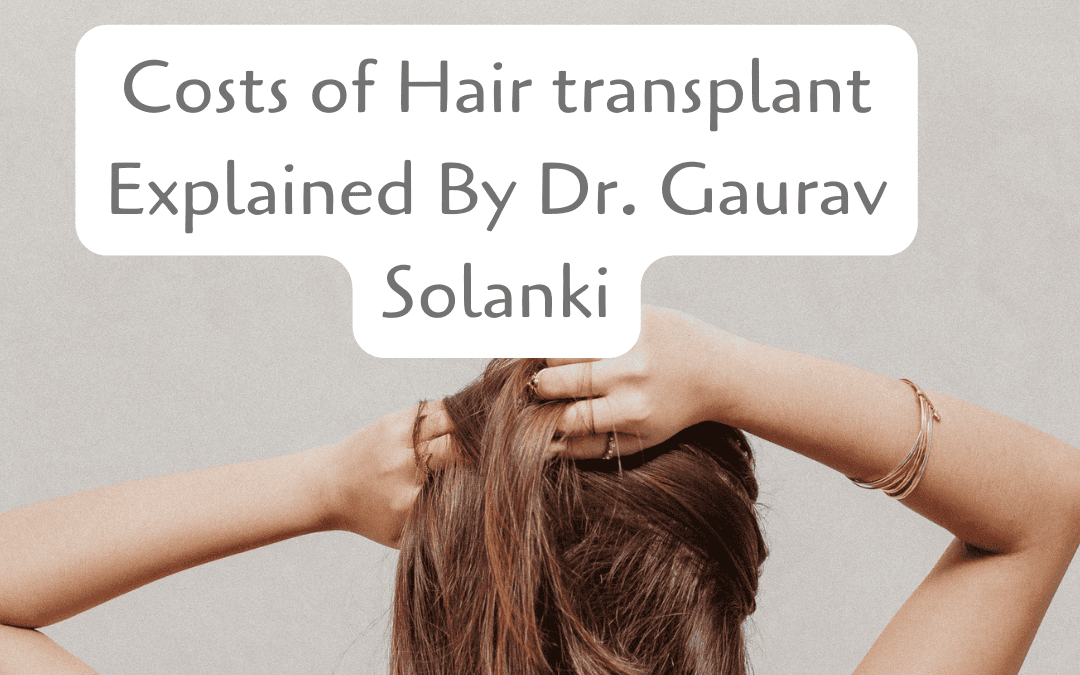 Cost of Hair transplant explained by Dr. Gaurav Solanki